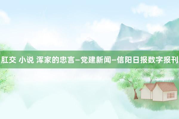 肛交 小说 浑家的忠言—党建新闻—信阳日报数字报刊